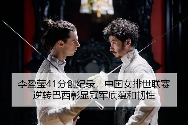 李盈莹41分创纪录，中国女排世联赛逆转巴西彰显冠军底蕴和韧性（KY）